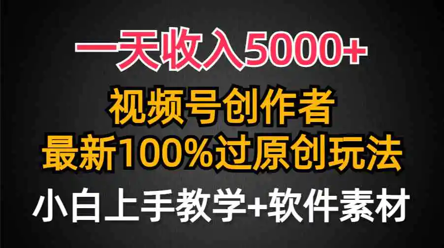 （9568期）一天收入5000+，视频号创作者，最新100%原创玩法，对新人友好，小白也可.-课程网