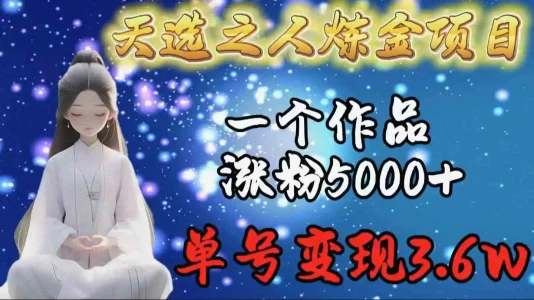 （9693期）天选之人炼金项目，一个作品涨粉5000+，单号变现3.6w-课程网