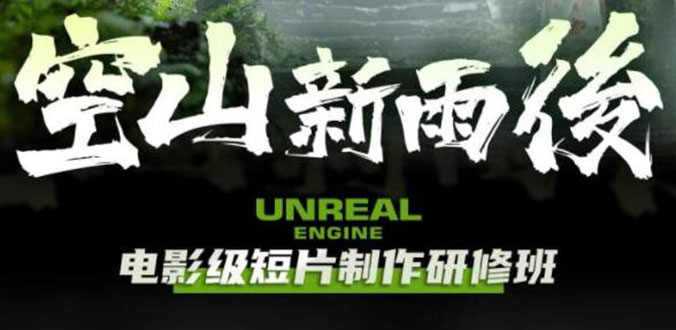 （6137期）空山-新雨后Unreal Engine电影级短片制作研修班（教程+素材+无水印）-课程网
